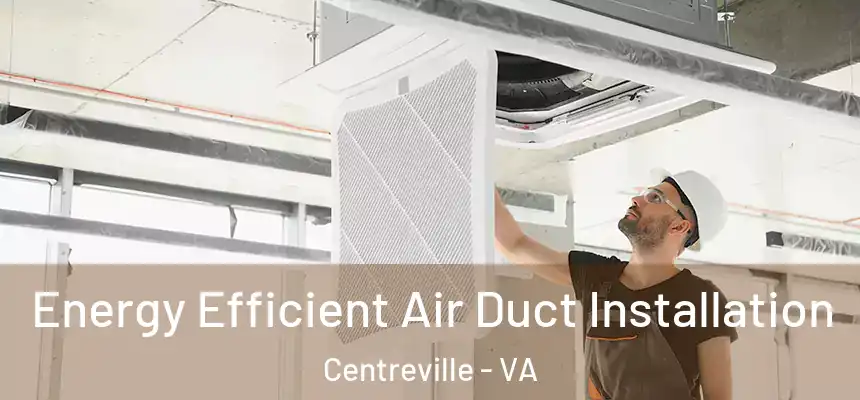  Energy Efficient Air Duct Installation Centreville - VA