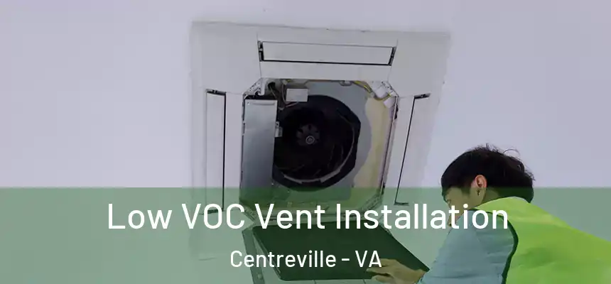  Low VOC Vent Installation Centreville - VA